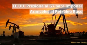 EEUU presional al G7 para imponer aranceles indirectos al petróleo ruso