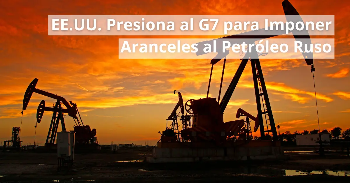 EEUU presional al G7 para imponer aranceles indirectos al petróleo ruso